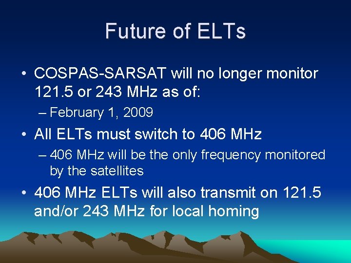 Future of ELTs • COSPAS-SARSAT will no longer monitor 121. 5 or 243 MHz