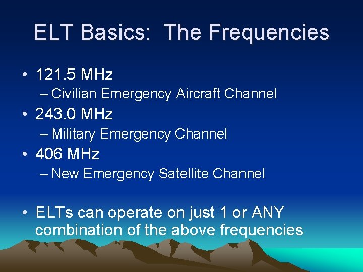 ELT Basics: The Frequencies • 121. 5 MHz – Civilian Emergency Aircraft Channel •
