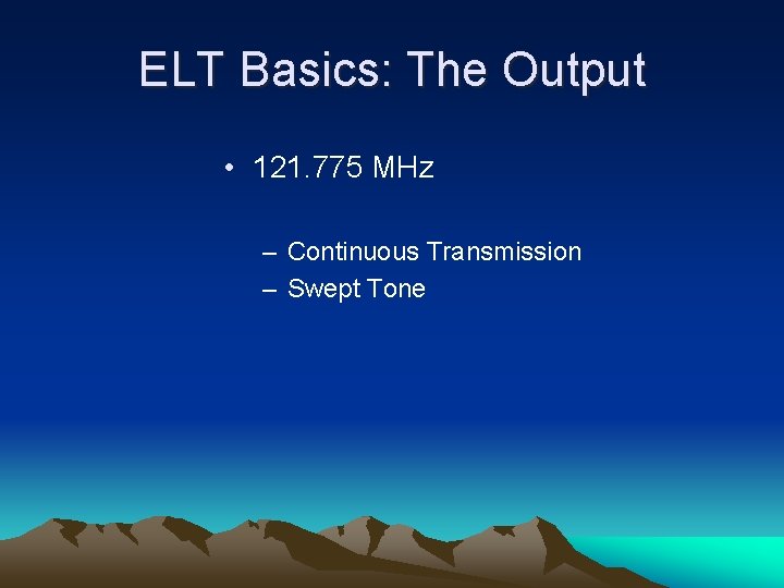 ELT Basics: The Output • 121. 775 MHz – Continuous Transmission – Swept Tone