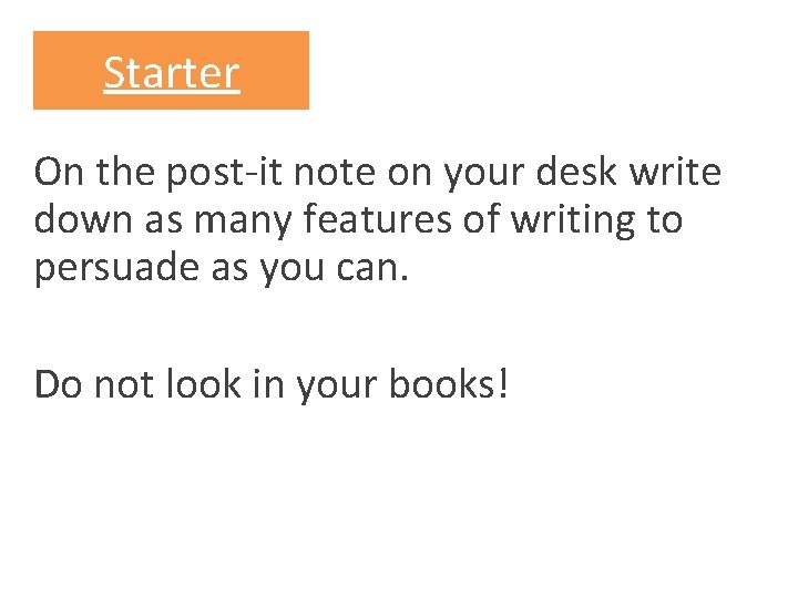 Starter On the post-it note on your desk write down as many features of