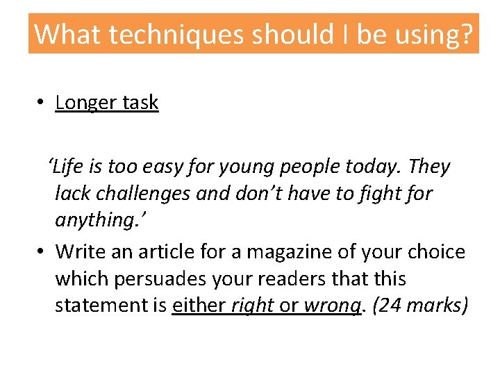 What techniques should I be using? • Longer task ‘Life is too easy for