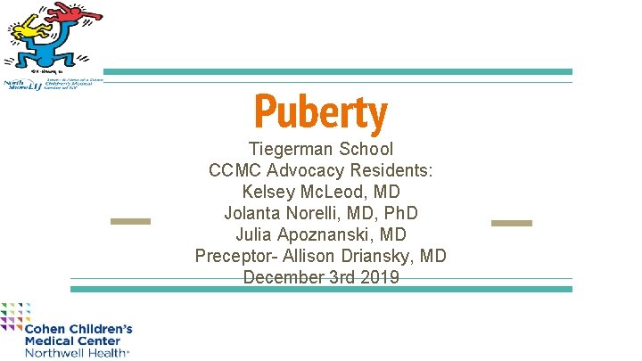 Puberty Tiegerman School CCMC Advocacy Residents: Kelsey Mc. Leod, MD Jolanta Norelli, MD, Ph.
