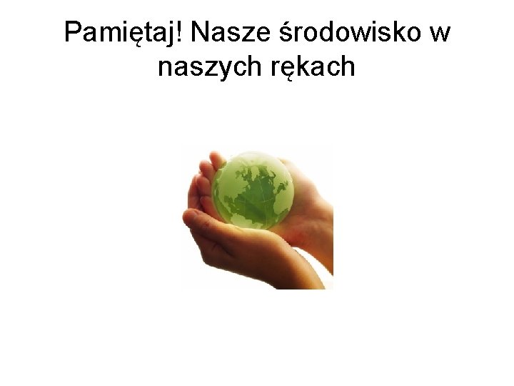 Pamiętaj! Nasze środowisko w naszych rękach 