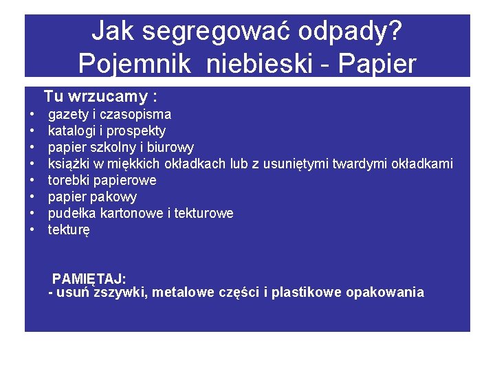 Jak segregować odpady? Pojemnik niebieski - Papier Tu wrzucamy : • • gazety i