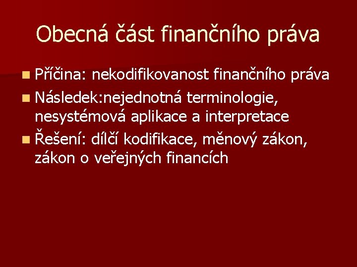 Obecná část finančního práva n Příčina: nekodifikovanost finančního práva n Následek: nejednotná terminologie, nesystémová