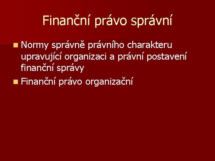 Finanční právo správní n Normy správně právního charakteru upravující organizaci a právní postavení finanční