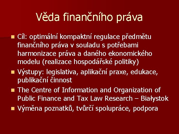 Věda finančního práva Cíl: optimální kompaktní regulace předmětu finančního práva v souladu s potřebami