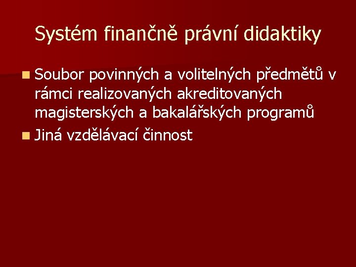 Systém finančně právní didaktiky n Soubor povinných a volitelných předmětů v rámci realizovaných akreditovaných