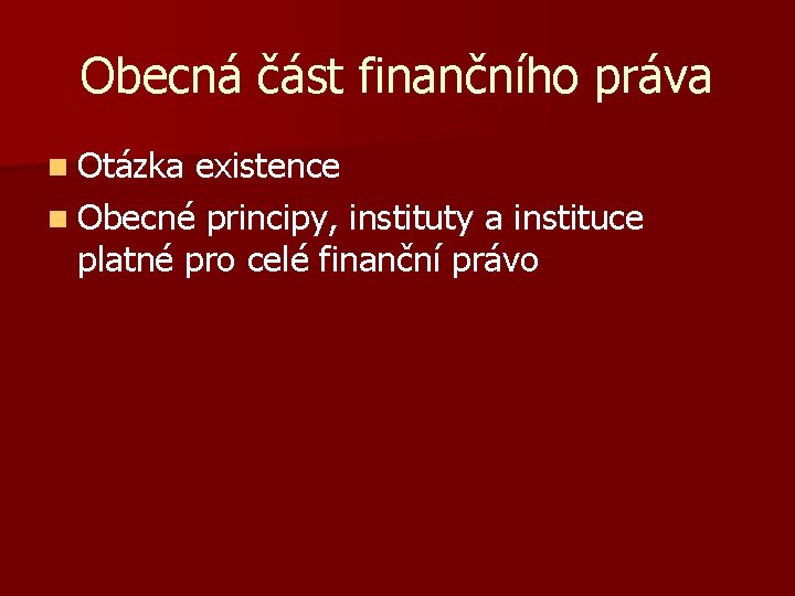 Obecná část finančního práva n Otázka existence n Obecné principy, instituty a instituce platné