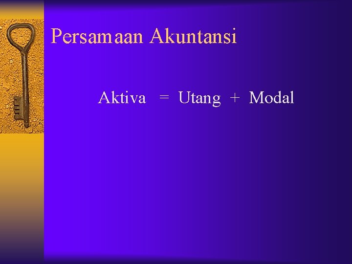 Persamaan Akuntansi Aktiva = Utang + Modal Persamaan Akuntansi Aktiva = Utang + Modal