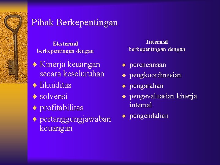 Pihak Berkepentingan Eksternal berkepentingan dengan ¨ Kinerja keuangan secara keseluruhan ¨ likuiditas ¨ solvensi Pihak Berkepentingan Eksternal berkepentingan dengan ¨ Kinerja keuangan secara keseluruhan ¨ likuiditas ¨ solvensi