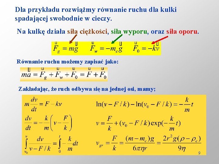 Dla przykładu rozwiążmy równanie ruchu dla kulki spadającej swobodnie w cieczy. Na kulkę działa