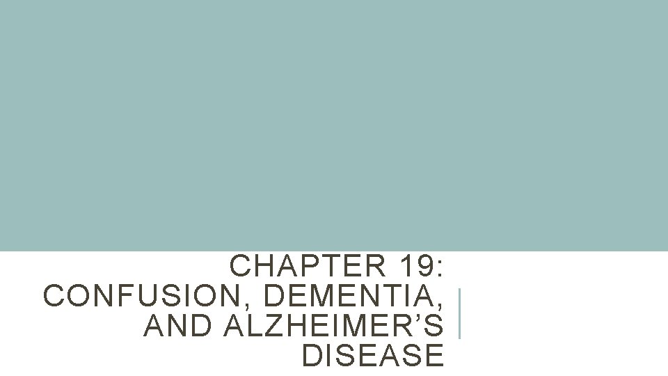 CHAPTER 19: CONFUSION, DEMENTIA, AND ALZHEIMER’S DISEASE 