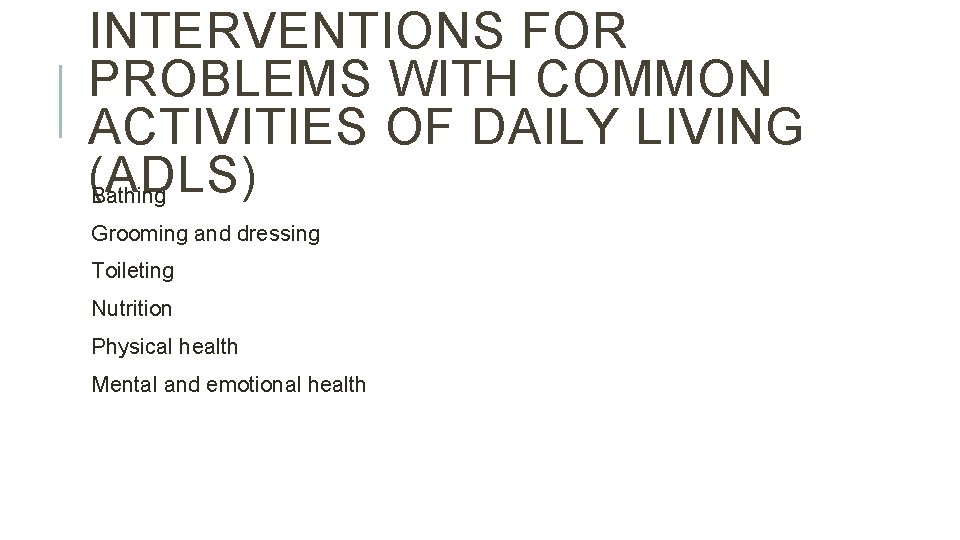 INTERVENTIONS FOR PROBLEMS WITH COMMON ACTIVITIES OF DAILY LIVING (ADLS) Bathing Grooming and dressing