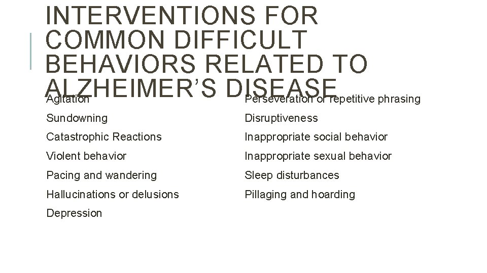 INTERVENTIONS FOR COMMON DIFFICULT BEHAVIORS RELATED TO ALZHEIMER’S DISEASE Agitation Perseveration or repetitive phrasing