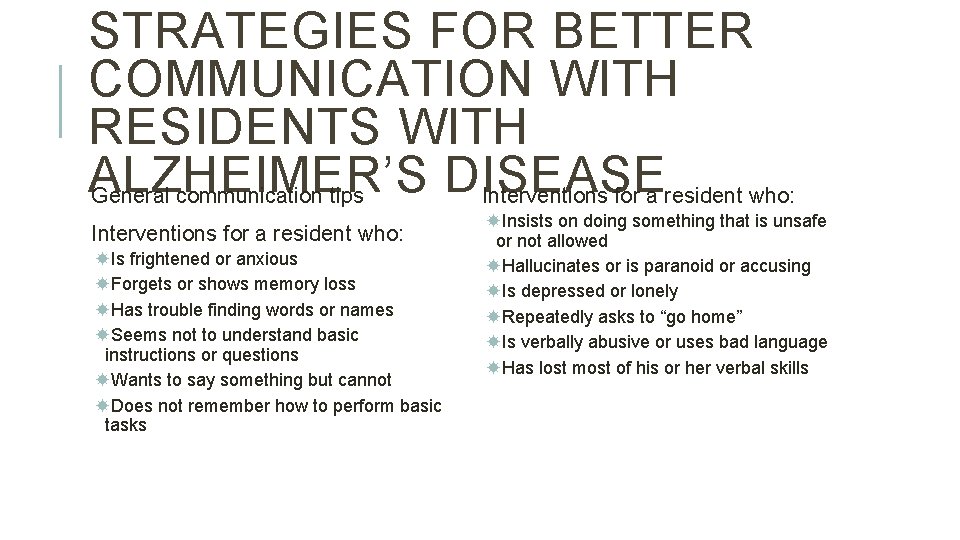 STRATEGIES FOR BETTER COMMUNICATION WITH RESIDENTS WITH ALZHEIMER’S DISEASE General communication tips Interventions for