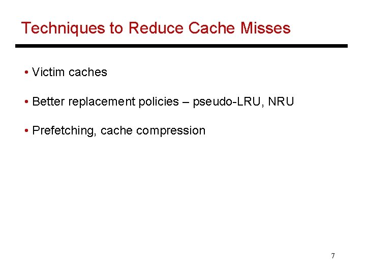 Techniques to Reduce Cache Misses • Victim caches • Better replacement policies – pseudo-LRU,