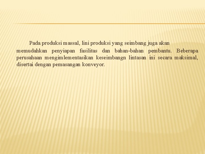 Pada produksi massal, lini produksi yang seimbang juga akan memudahkan penyiapan fasilitas dan bahan-bahan