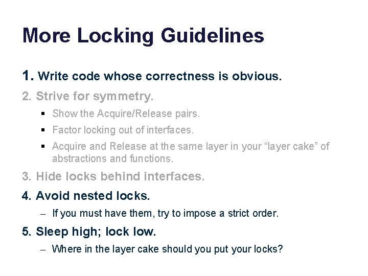 More Locking Guidelines 1. Write code whose correctness is obvious. 2. Strive for symmetry.