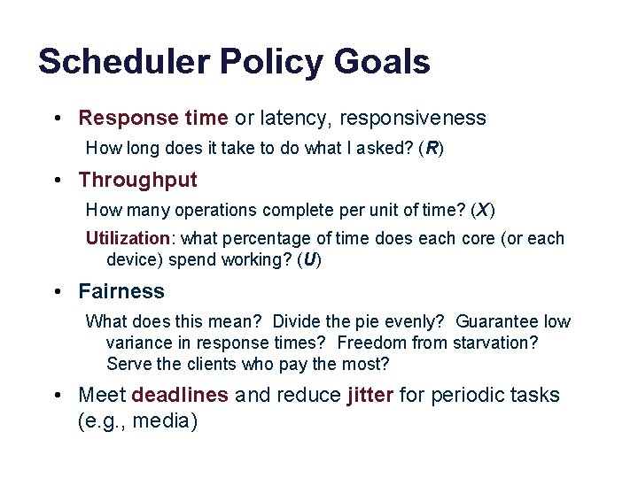 Scheduler Policy Goals • Response time or latency, responsiveness How long does it take