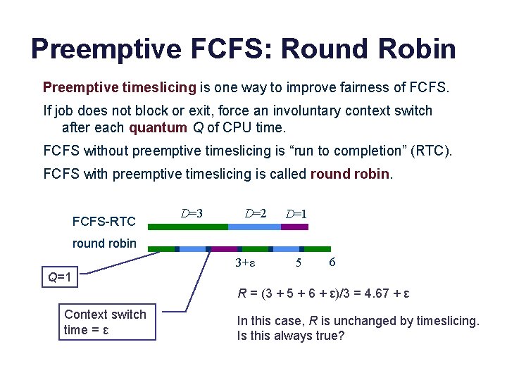 Preemptive FCFS: Round Robin Preemptive timeslicing is one way to improve fairness of FCFS. Preemptive FCFS: Round Robin Preemptive timeslicing is one way to improve fairness of FCFS.