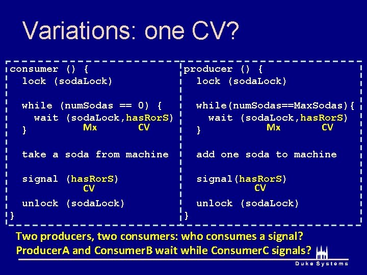 Variations: one CV? consumer () { lock (soda. Lock) } producer () { lock