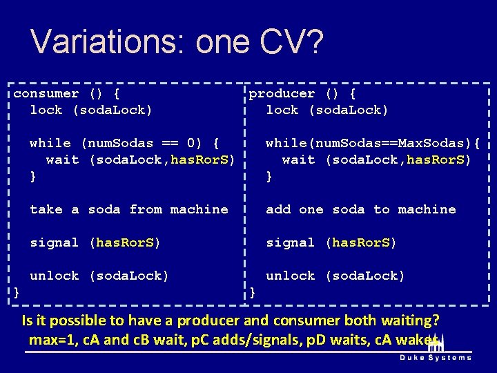 Variations: one CV? consumer () { lock (soda. Lock) } producer () { lock Variations: one CV? consumer () { lock (soda. Lock) } producer () { lock