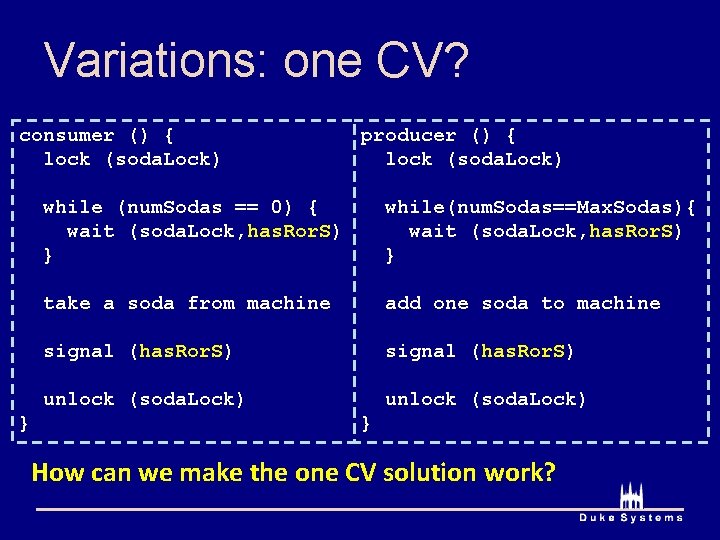 Variations: one CV? consumer () { lock (soda. Lock) } producer () { lock