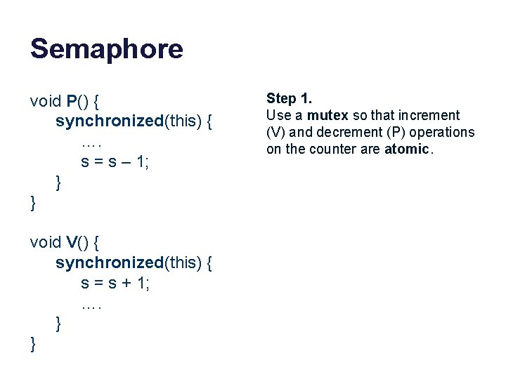 Semaphore void P() { synchronized(this) { …. s = s – 1; } }