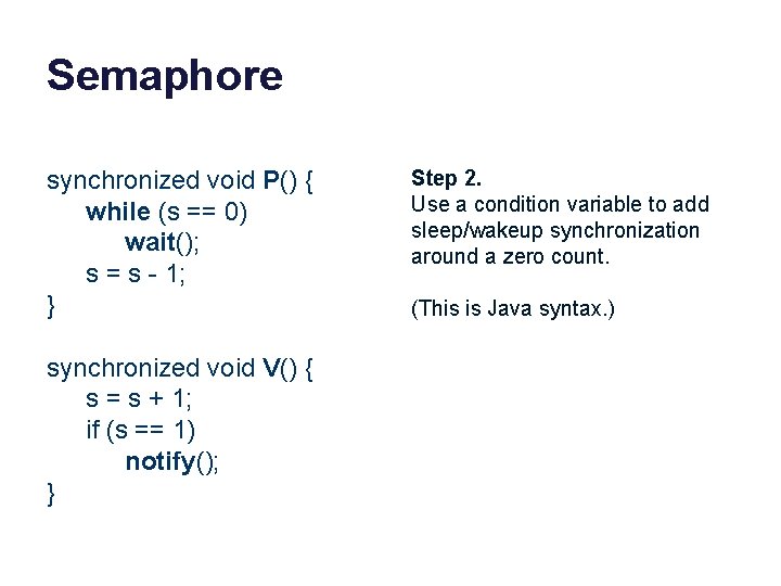 Semaphore synchronized void P() { while (s == 0) wait(); s = s -