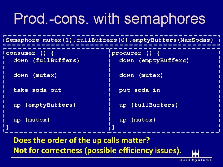 Prod. -cons. with semaphores Semaphore mutex(1), full. Buffers(0), empty. Buffers(Max. Sodas) consumer () {