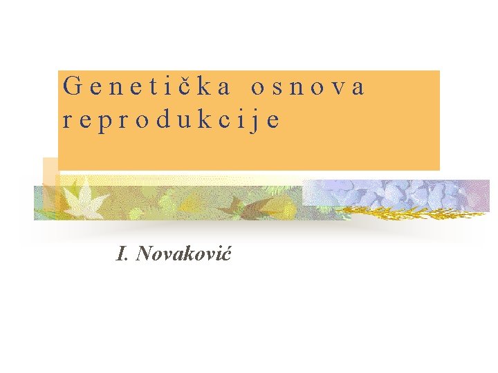 Genetička osnova reprodukcije I. Novaković 