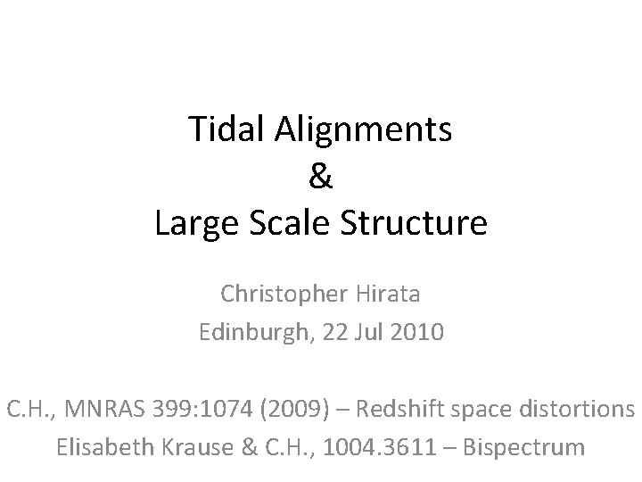 Tidal Alignments & Large Scale Structure Christopher Hirata Edinburgh, 22 Jul 2010 C. H.