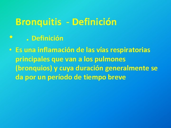 Bronquitis - Definición • Es una inflamación de las vías respiratorias principales que van