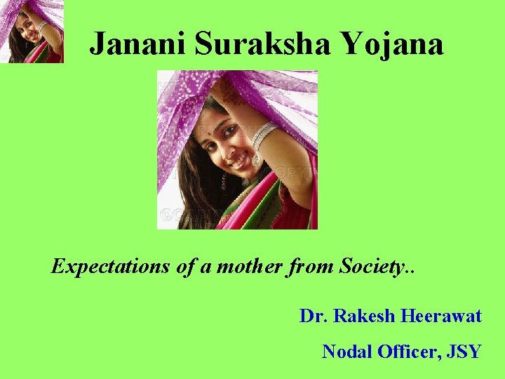Janani Suraksha Yojana Expectations of a mother from Society. . Dr. Rakesh Heerawat Nodal Janani Suraksha Yojana Expectations of a mother from Society. . Dr. Rakesh Heerawat Nodal