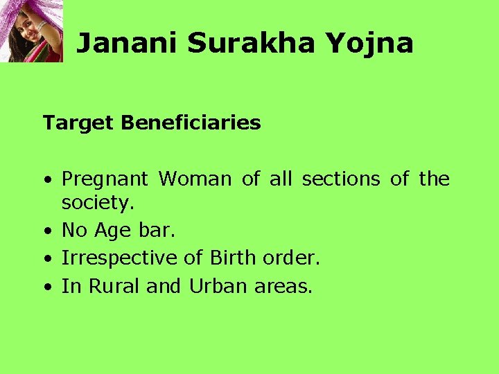 Janani Surakha Yojna Target Beneficiaries • Pregnant Woman of all sections of the society. Janani Surakha Yojna Target Beneficiaries • Pregnant Woman of all sections of the society.