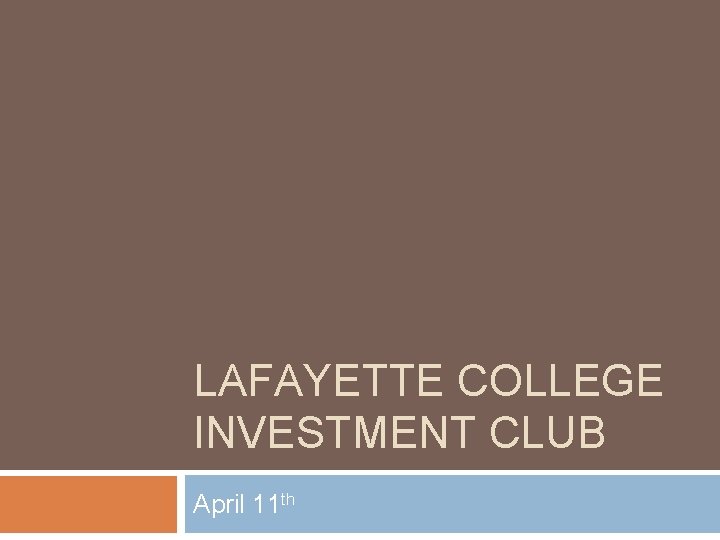 LAFAYETTE COLLEGE INVESTMENT CLUB April 11 th 