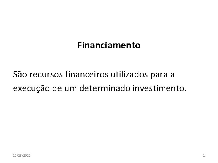 Financiamento São recursos financeiros utilizados para a execução de um determinado investimento. 10/28/2020 1