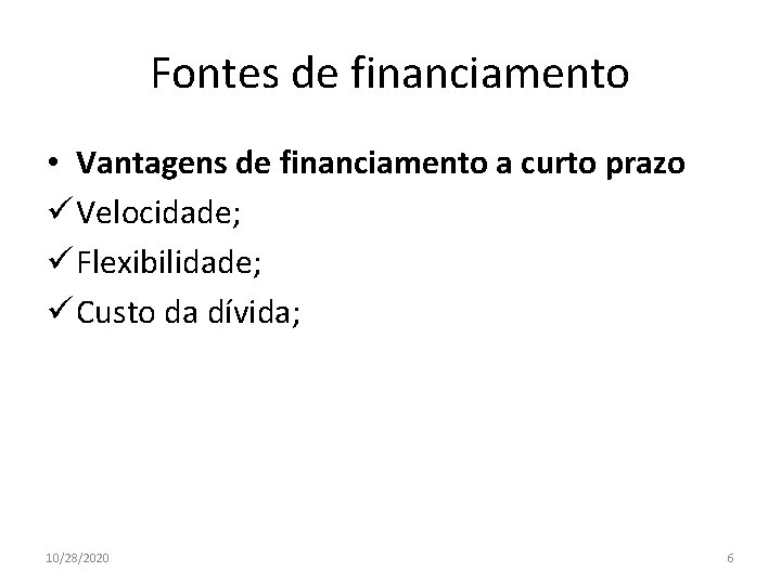 Fontes de financiamento • Vantagens de financiamento a curto prazo ü Velocidade; ü Flexibilidade;