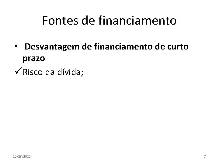 Fontes de financiamento • Desvantagem de financiamento de curto prazo ü Risco da dívida;