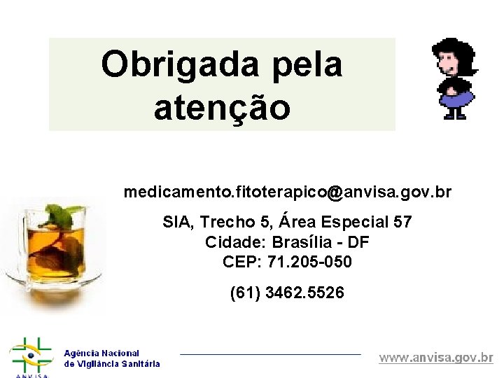 Obrigada pela atenção medicamento. fitoterapico@anvisa. gov. br SIA, Trecho 5, Área Especial 57 Cidade: