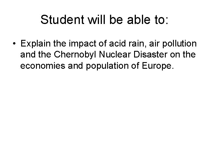 Student will be able to: • Explain the impact of acid rain, air pollution Student will be able to: • Explain the impact of acid rain, air pollution