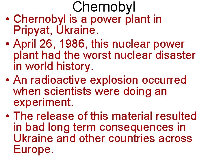 Chernobyl • Chernobyl is a power plant in Pripyat, Ukraine. • April 26, 1986, Chernobyl • Chernobyl is a power plant in Pripyat, Ukraine. • April 26, 1986,