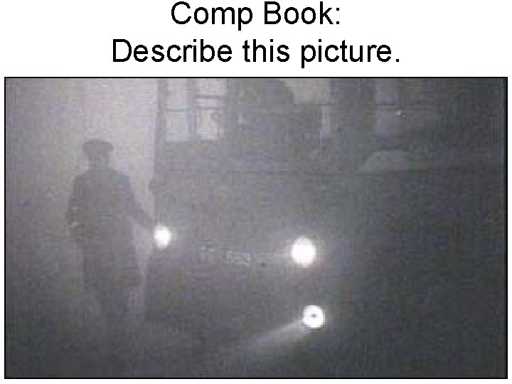 Comp Book: Describe this picture. Comp Book: Describe this picture.