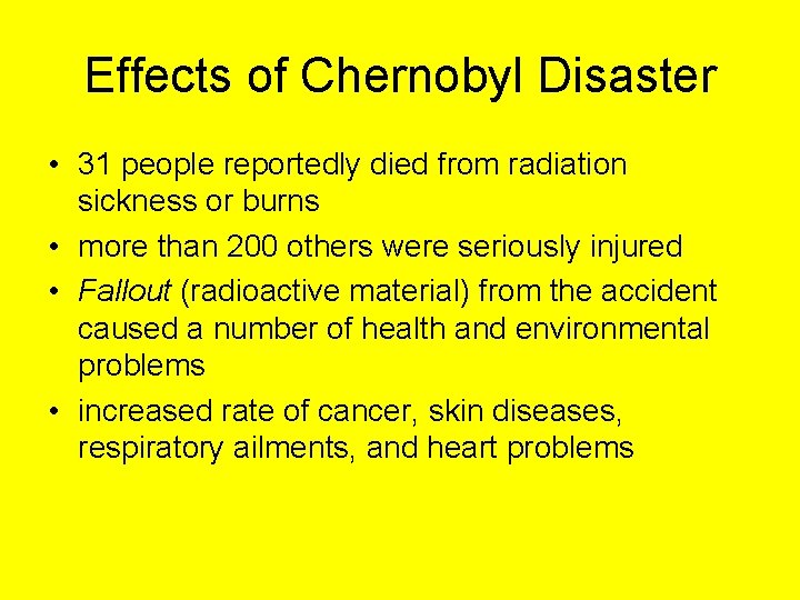 Effects of Chernobyl Disaster • 31 people reportedly died from radiation sickness or burns Effects of Chernobyl Disaster • 31 people reportedly died from radiation sickness or burns