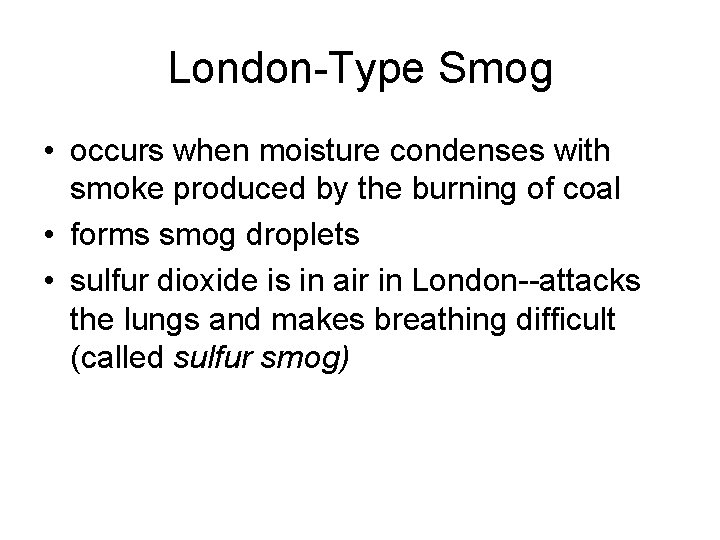 London-Type Smog • occurs when moisture condenses with smoke produced by the burning of London-Type Smog • occurs when moisture condenses with smoke produced by the burning of