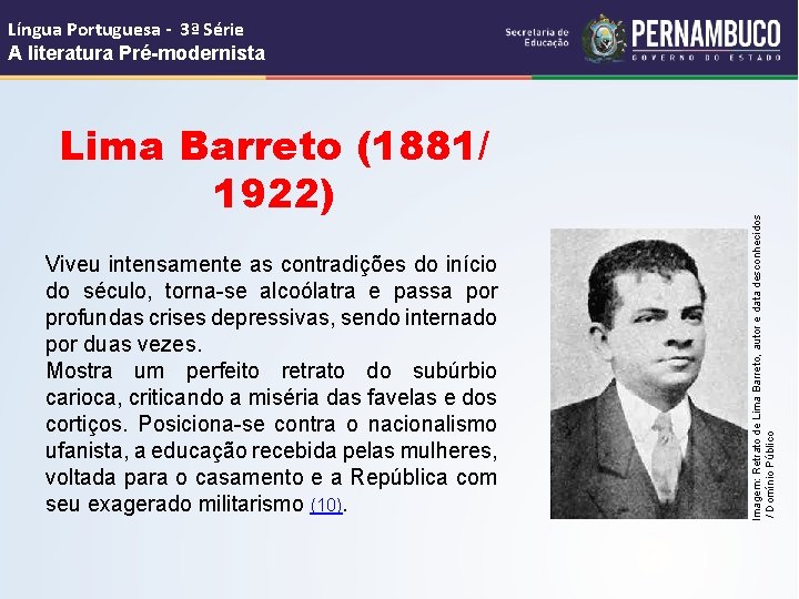 Lima Barreto (1881/ 1922) Viveu intensamente as contradições do início do século, torna-se alcoólatra