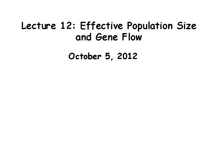 Lecture 12: Effective Population Size and Gene Flow October 5, 2012 