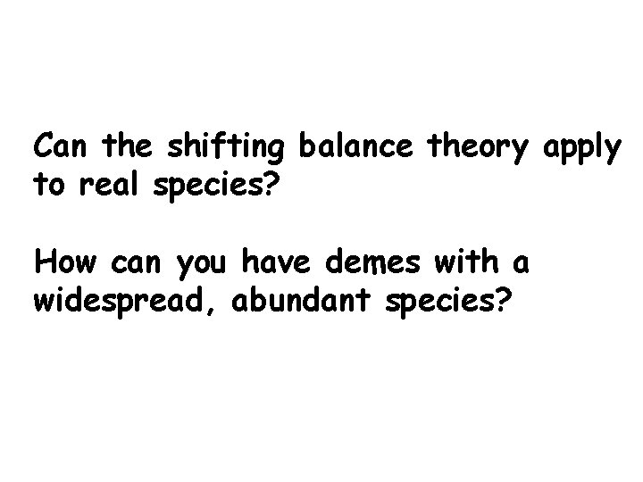 Can the shifting balance theory apply to real species? How can you have demes