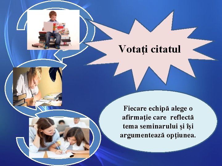 Votaţi citatul Fiecare echipă alege o afirmaţie care reflectă tema seminarului şi îşi argumentează